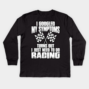 I Googled My Symptoms Turns Out I Just Need To Go Racing Kids Long Sleeve T-Shirt